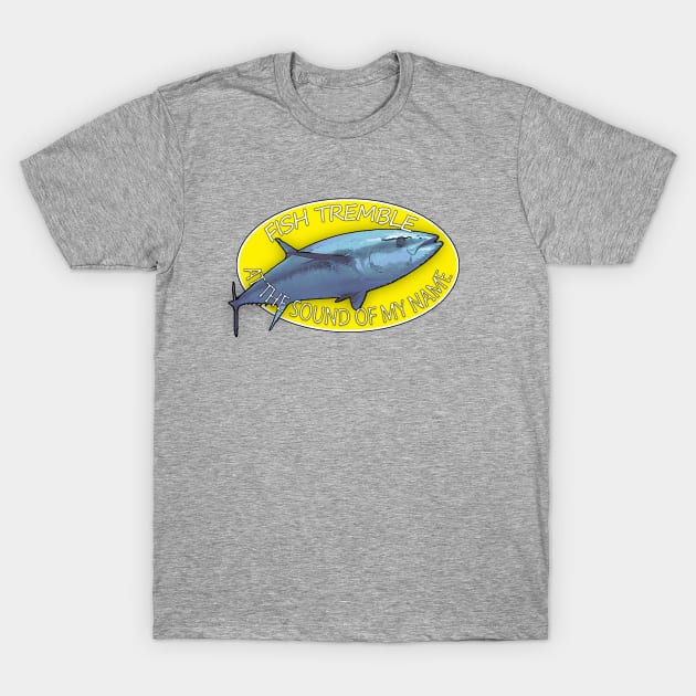 Fish Tremble At The Sound Of My Name - Tuna T-Shirt by NewNomads